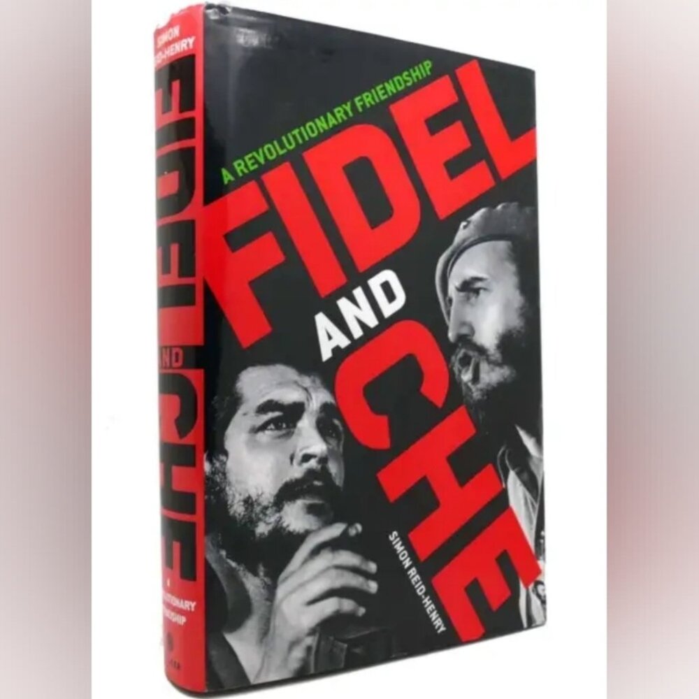 Fidel and Che A Revolutionary Friendship By Simon Reid-Henry